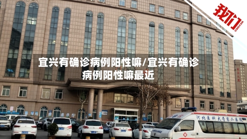 宜兴有确诊病例阳性嘛/宜兴有确诊病例阳性嘛最近