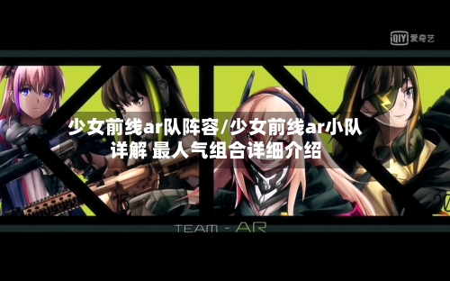 少女前线ar队阵容/少女前线ar小队详解 最人气组合详细介绍